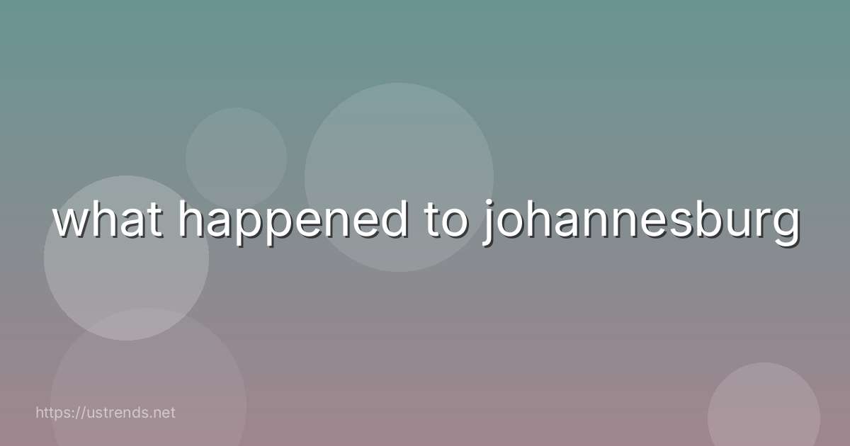 what happened to johannesburg