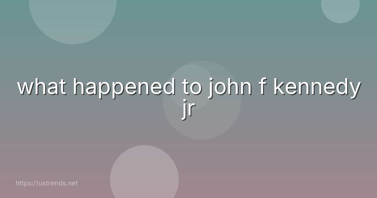 what happened to john f kennedy jr