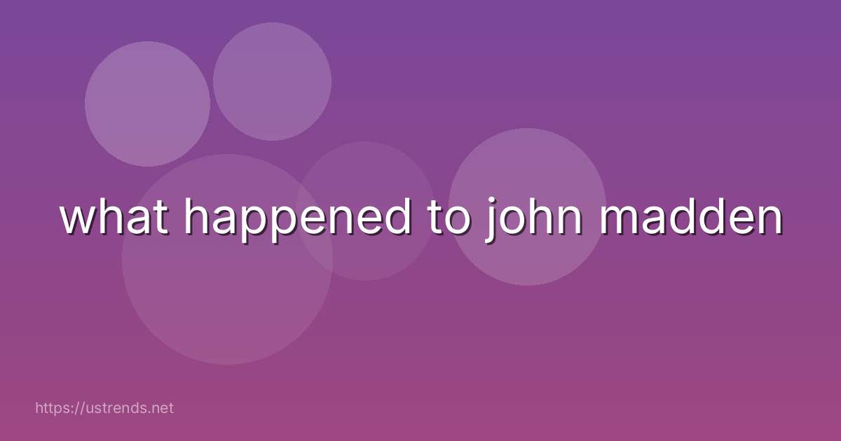 what happened to john madden