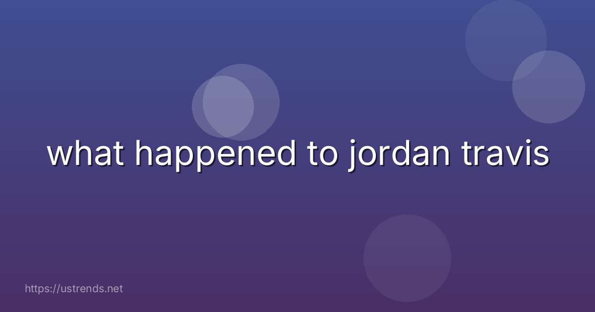 what happened to jordan travis