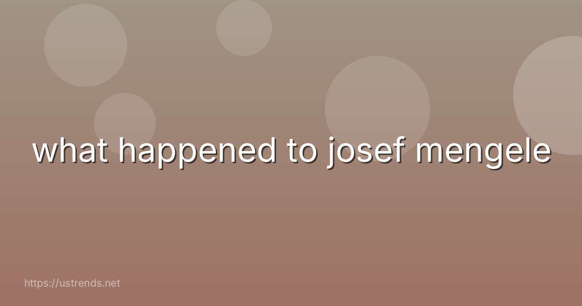 what happened to josef mengele