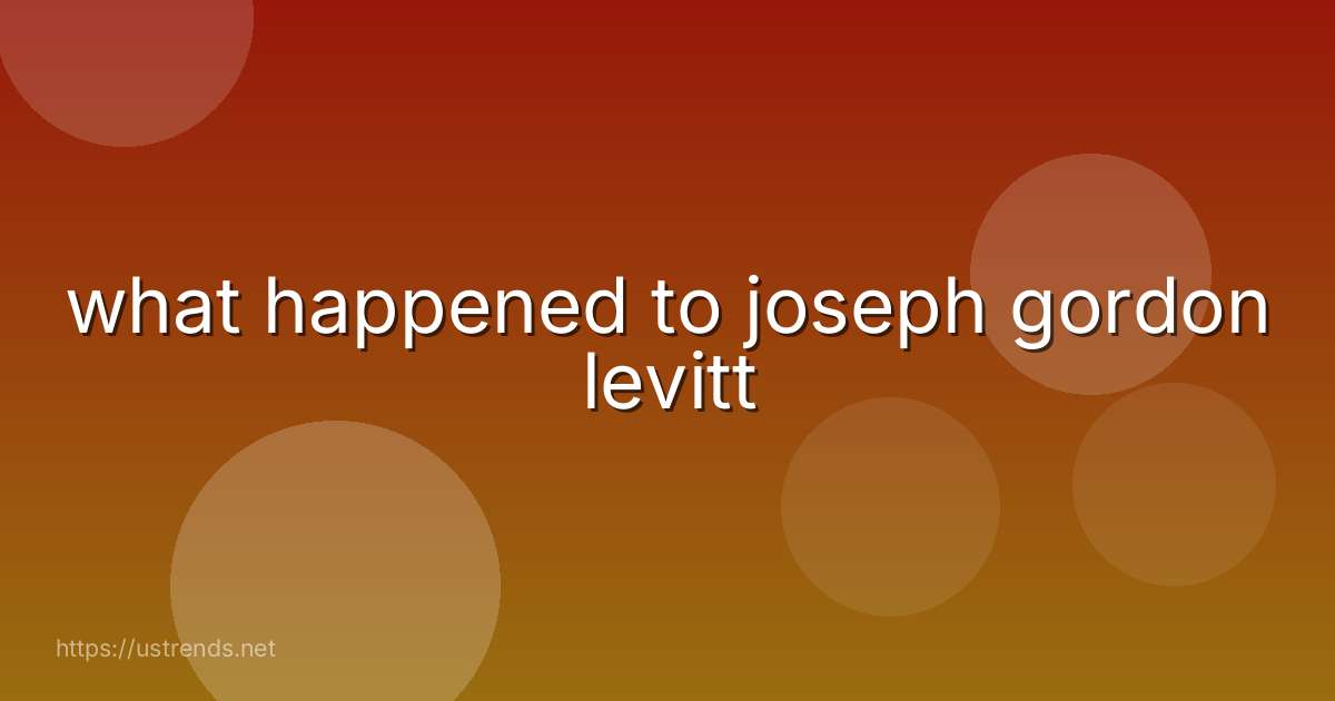 what happened to joseph gordon levitt