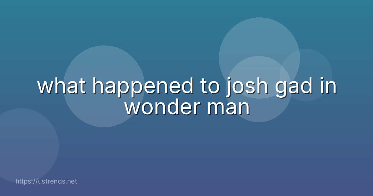 what happened to josh gad in wonder man