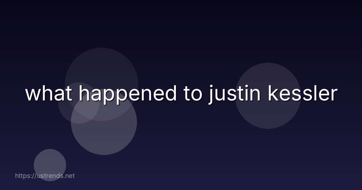 what happened to justin kessler