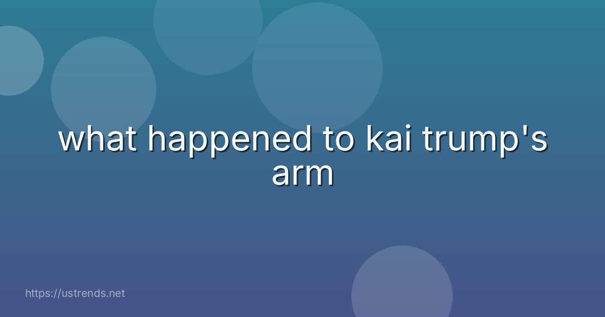 what happened to kai trump's arm