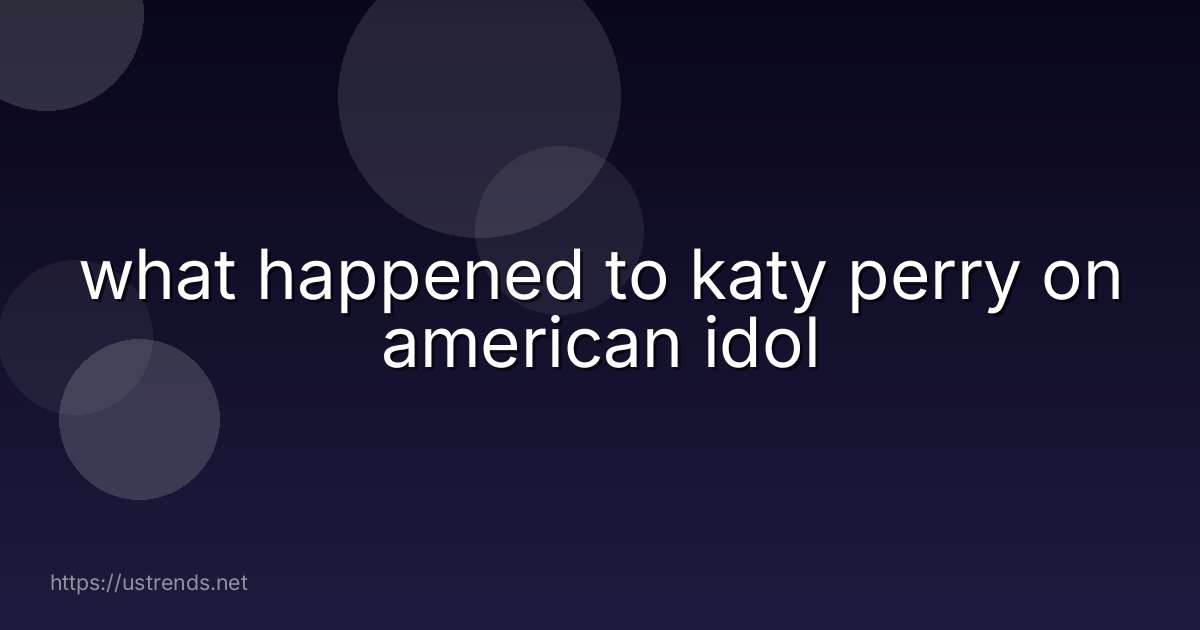 what happened to katy perry on american idol
