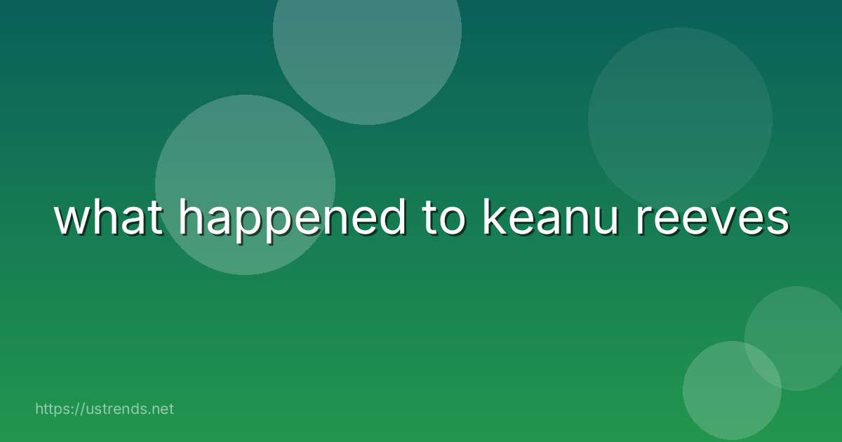 what happened to keanu reeves