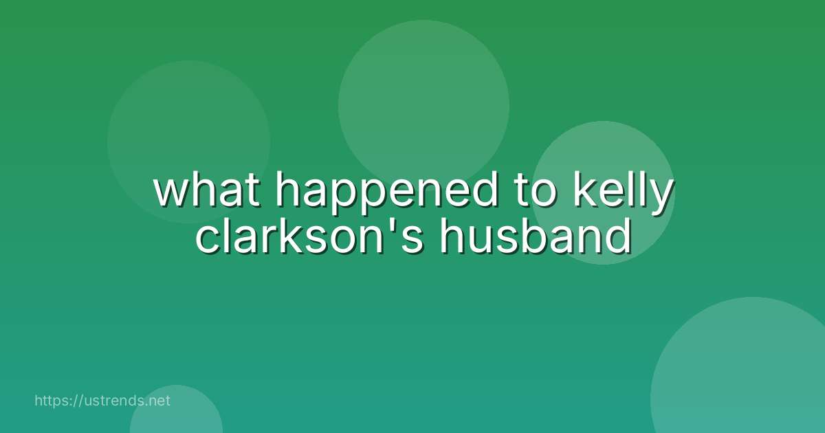 what happened to kelly clarkson's husband