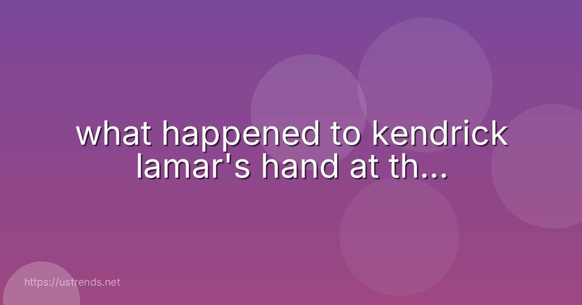 what happened to kendrick lamar's hand at th...