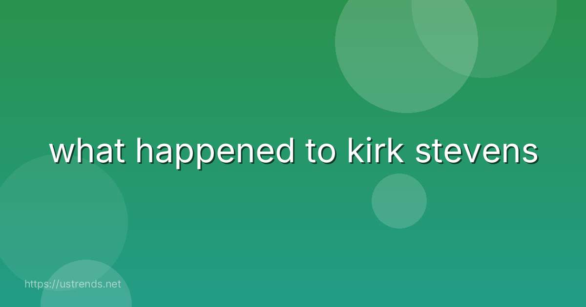 what happened to kirk stevens