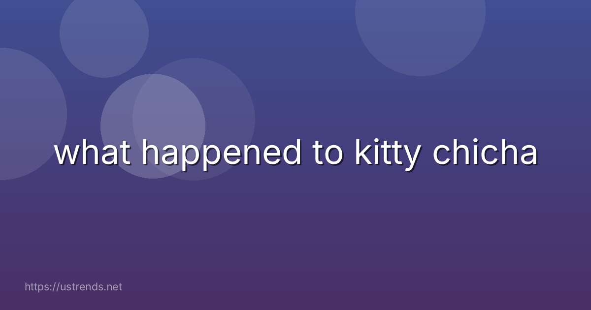what happened to kitty chicha