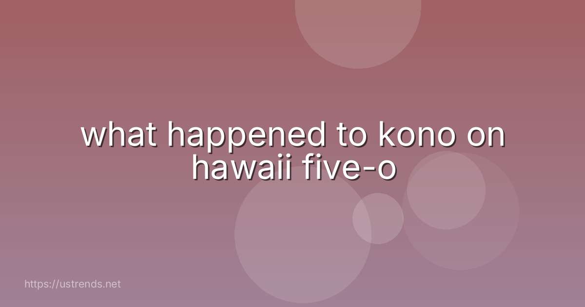 what happened to kono on hawaii five-o