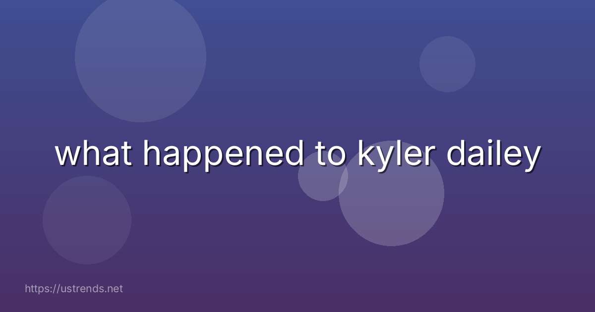 what happened to kyler dailey