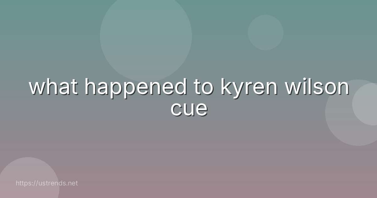 what happened to kyren wilson cue