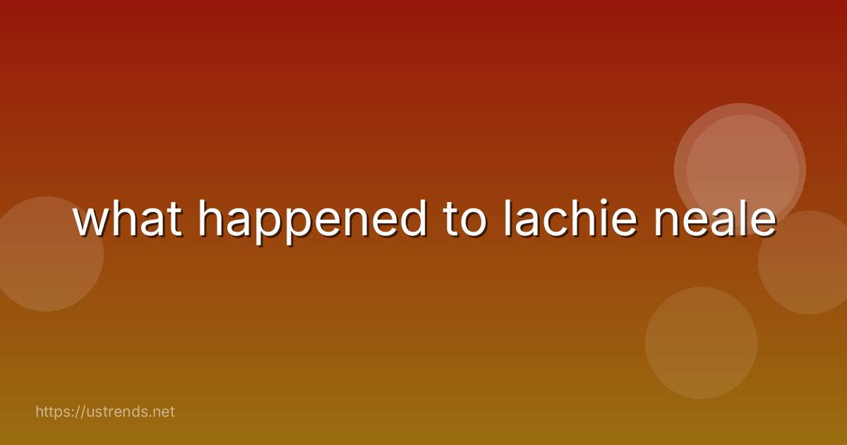 what happened to lachie neale