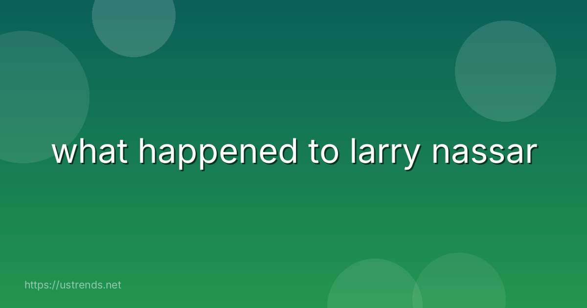 what happened to larry nassar