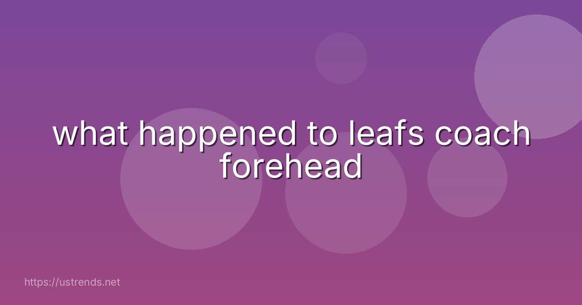 what happened to leafs coach forehead