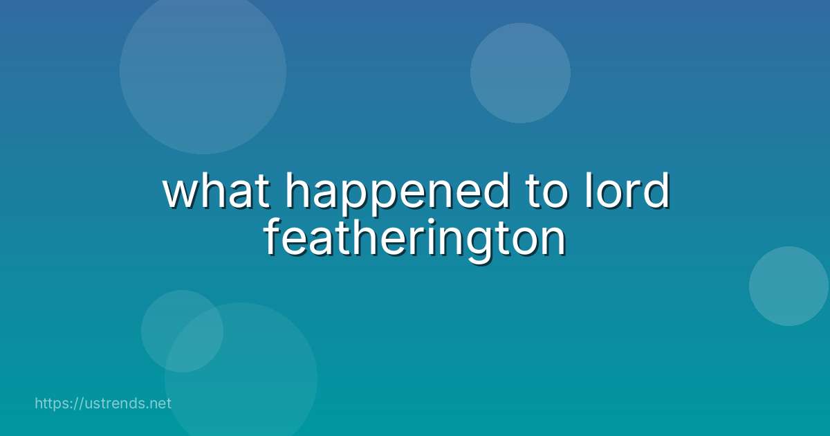 what happened to lord featherington