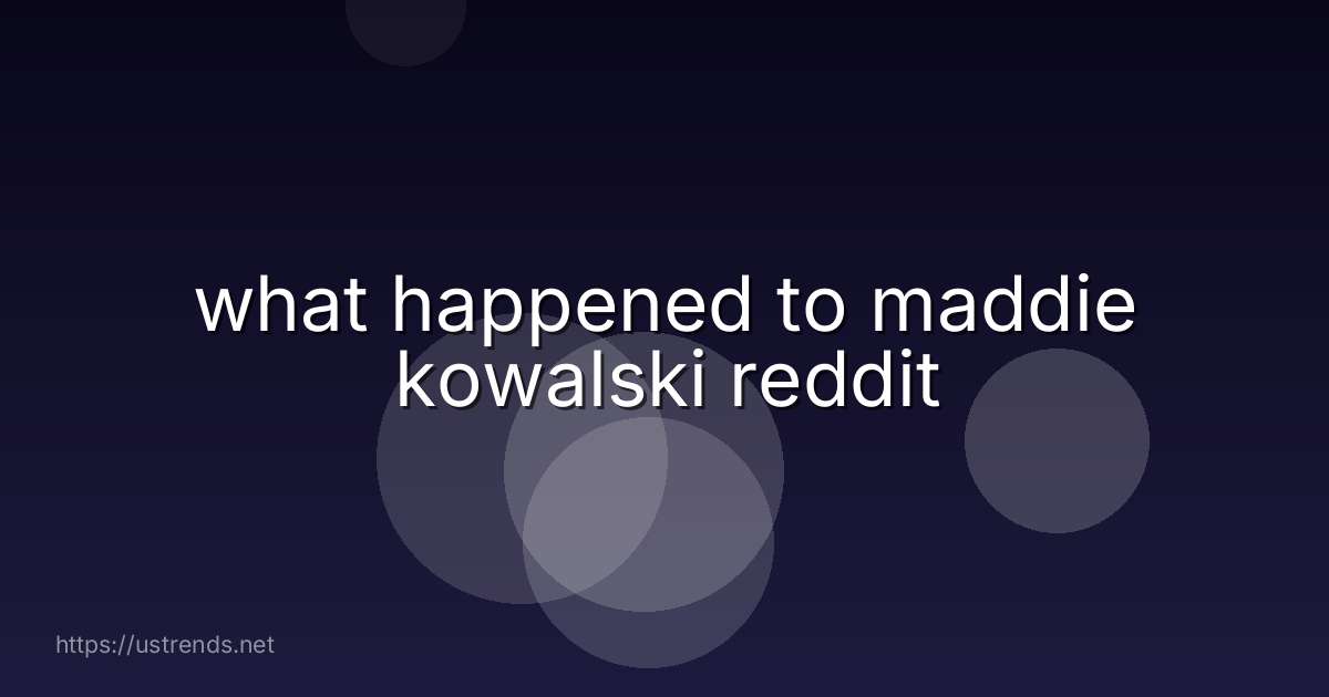what happened to maddie kowalski reddit
