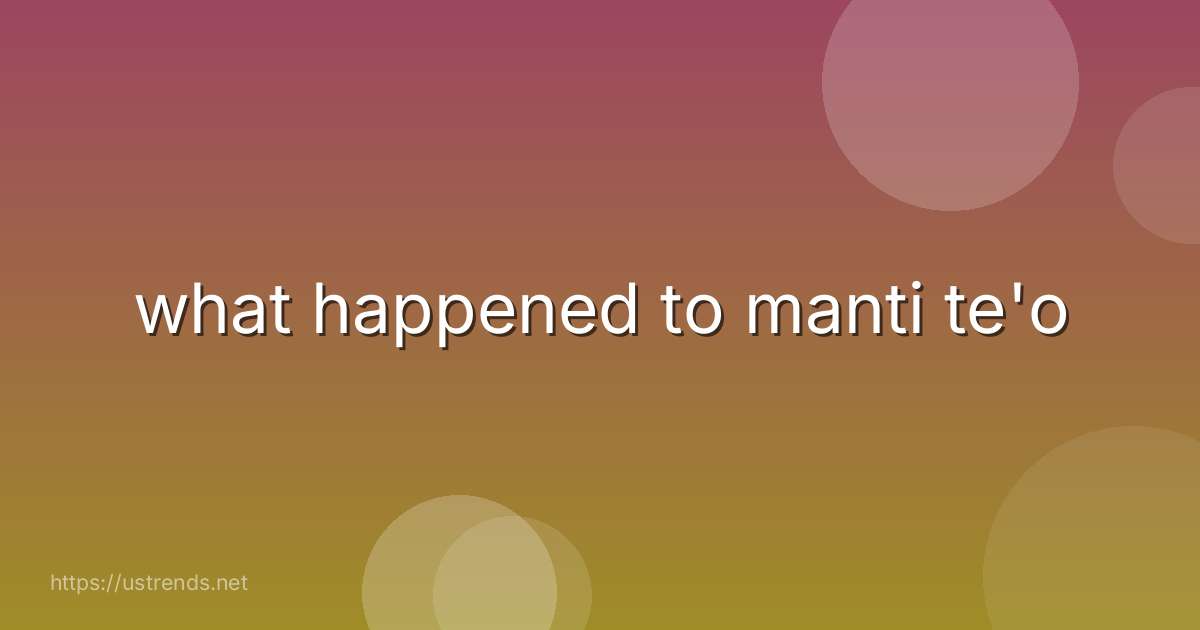 what happened to manti te'o