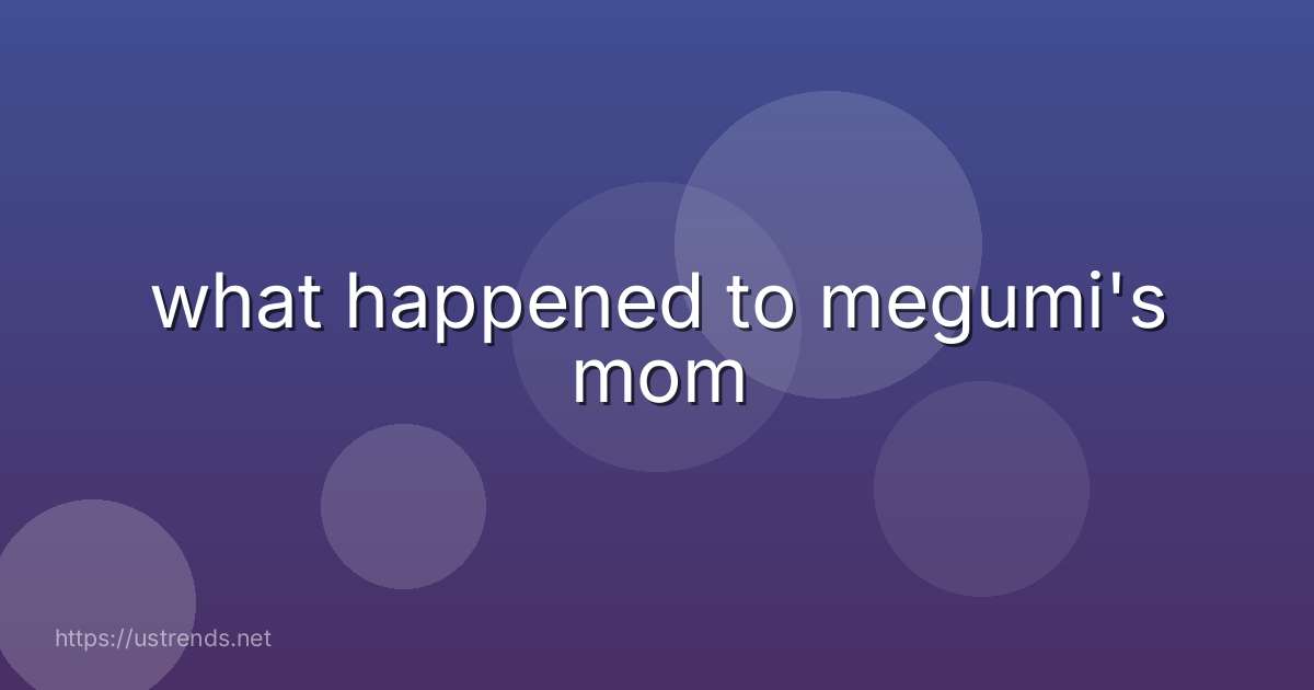 what happened to megumi's mom