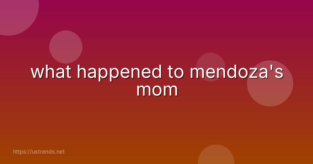 what happened to mendoza's mom