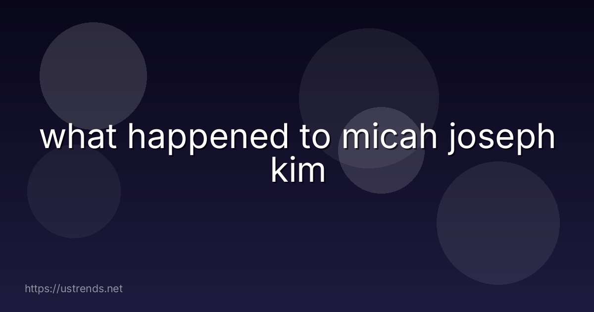 what happened to micah joseph kim