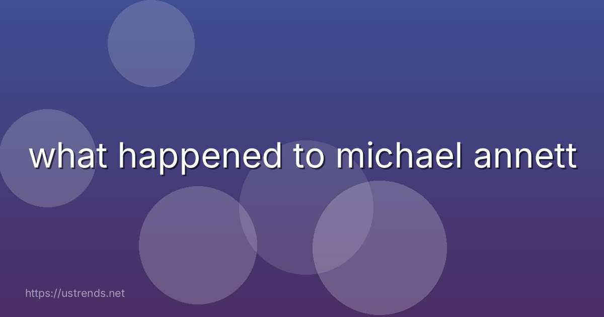 what happened to michael annett