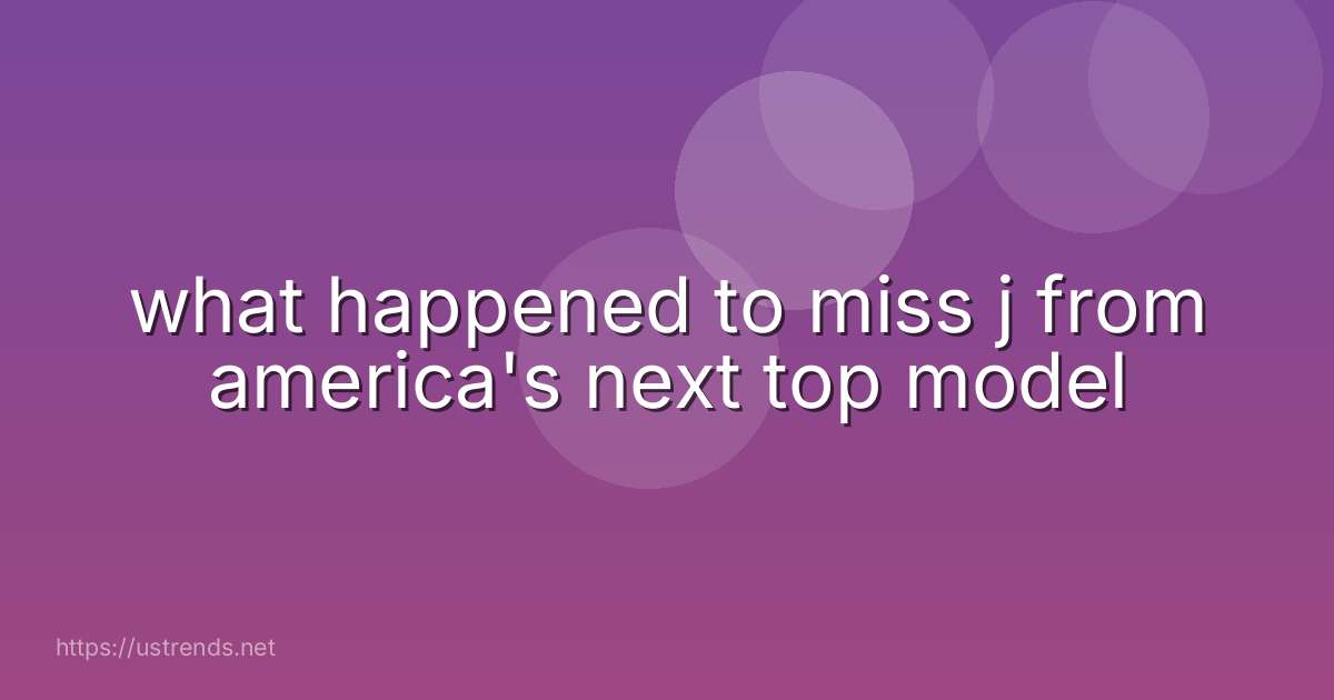 what happened to miss j from america's next top model