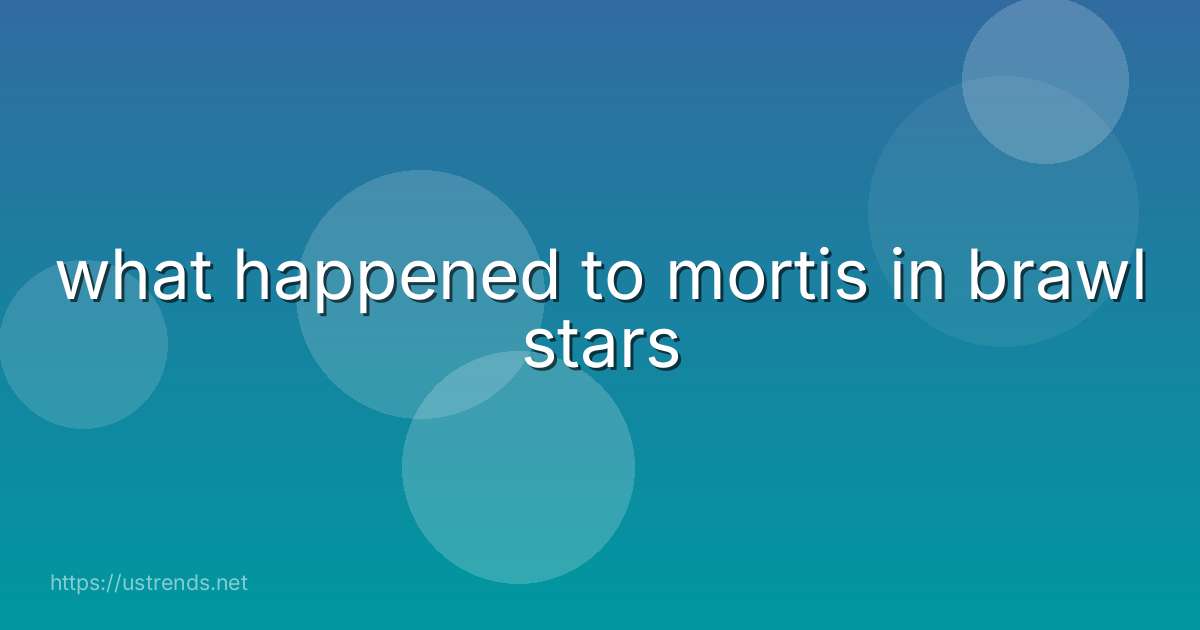 what happened to mortis in brawl stars