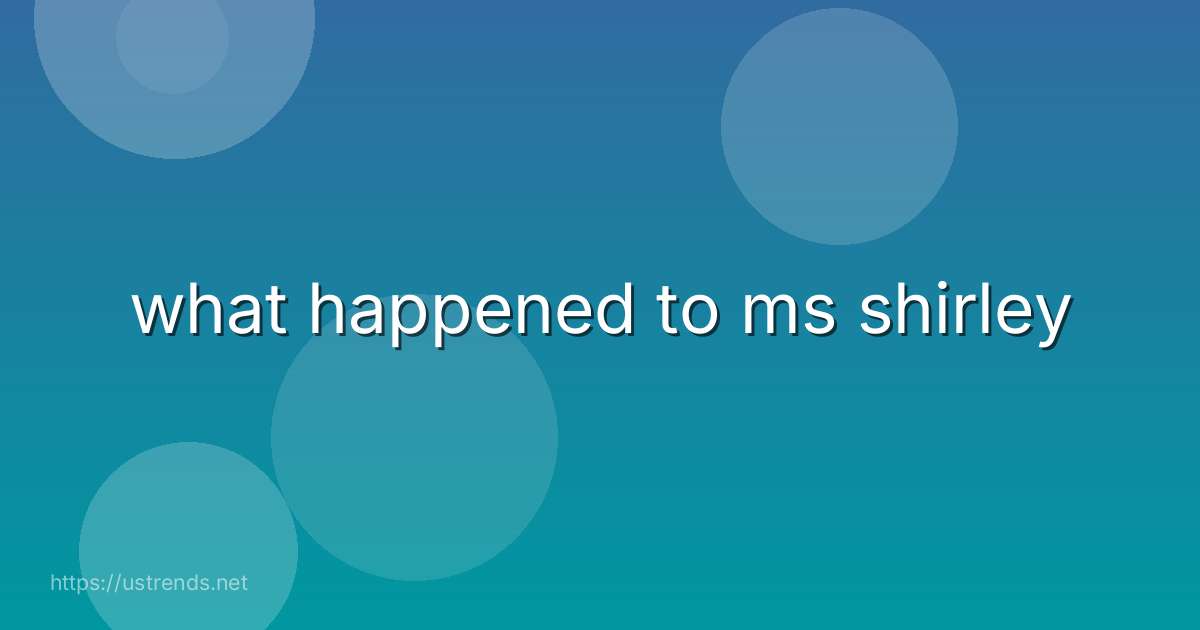 what happened to ms shirley