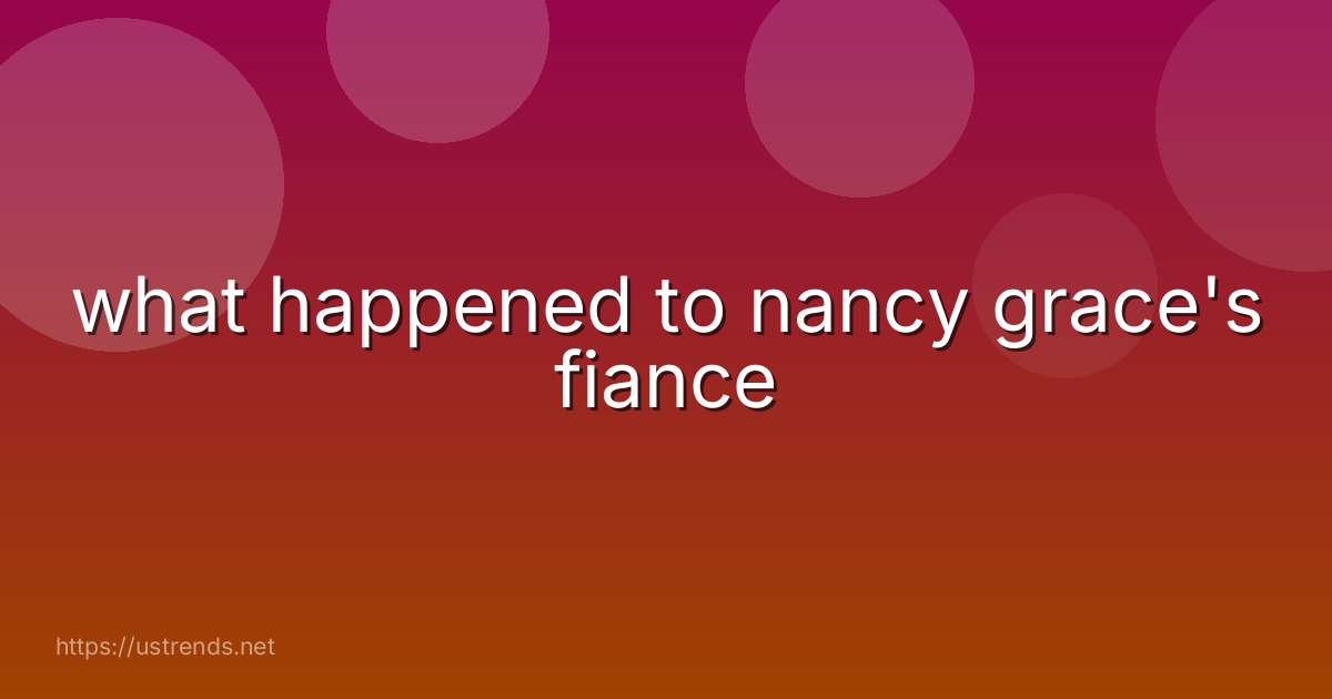 what happened to nancy grace's fiance