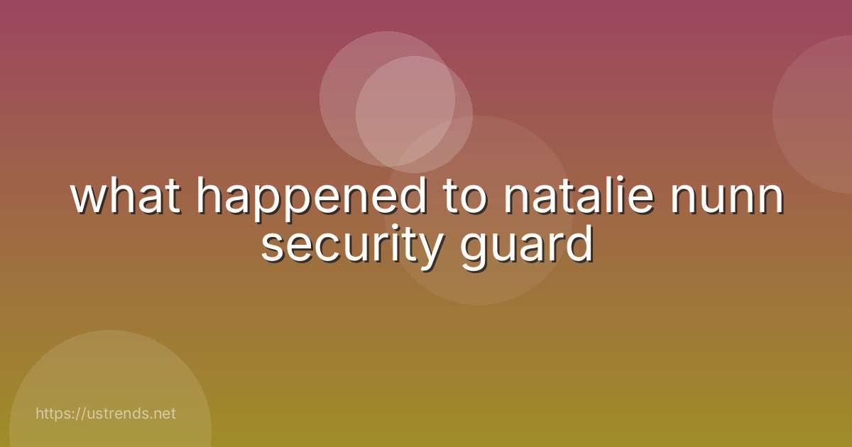 what happened to natalie nunn security guard