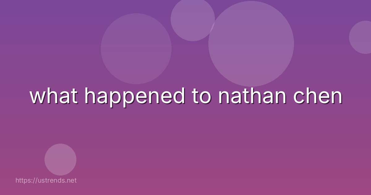 what happened to nathan chen