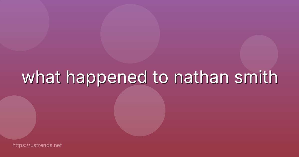 what happened to nathan smith