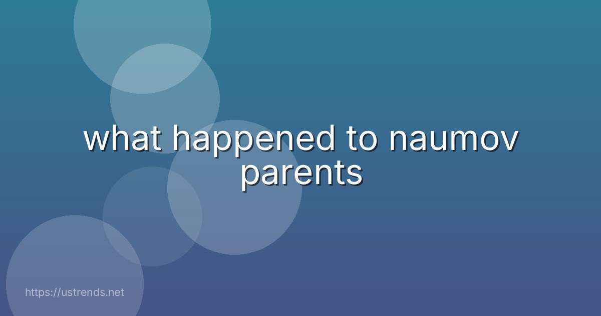 what happened to naumov parents