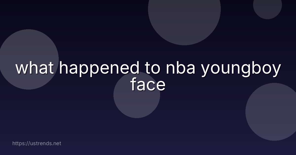 what happened to nba youngboy face