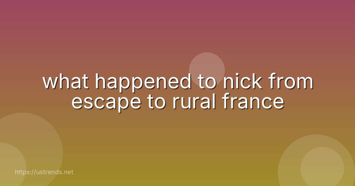 what happened to nick from escape to rural france