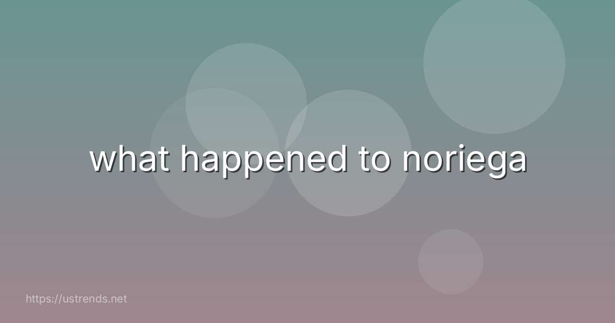 what happened to noriega