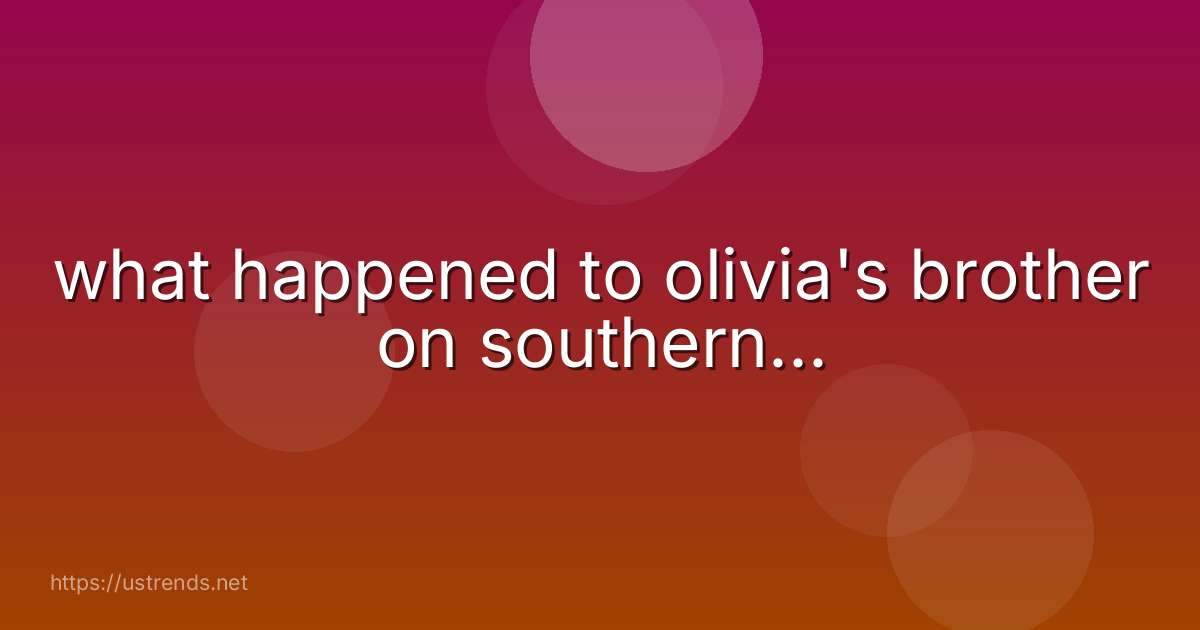 what happened to olivia's brother on southern...