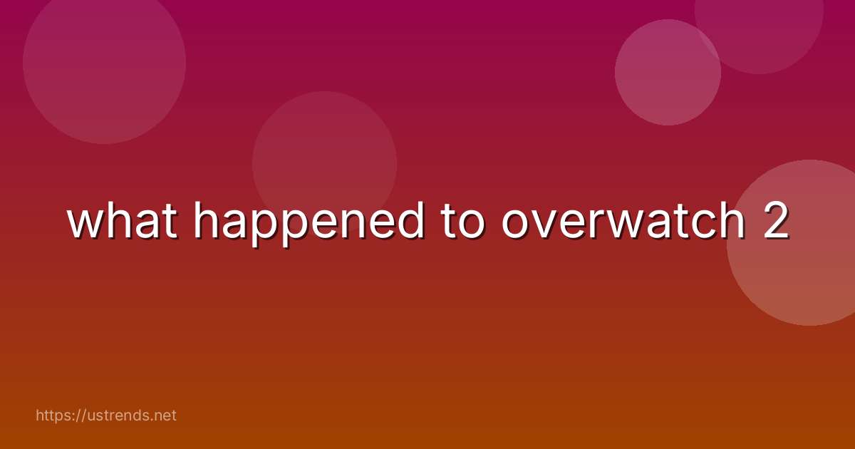 what happened to overwatch 2