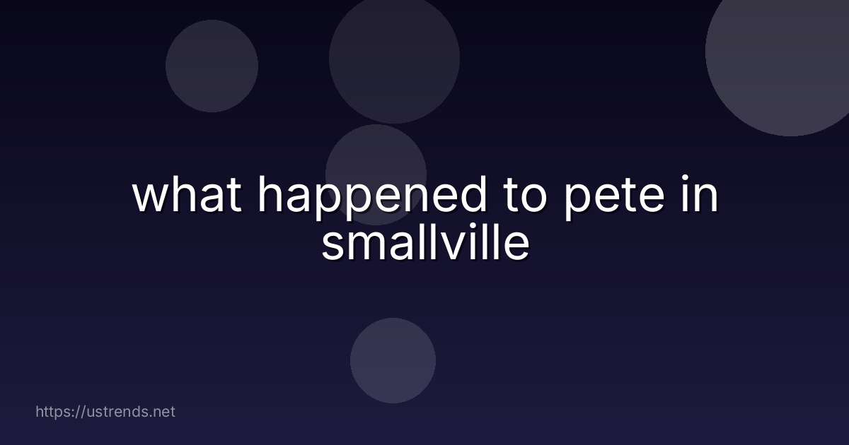 what happened to pete in smallville