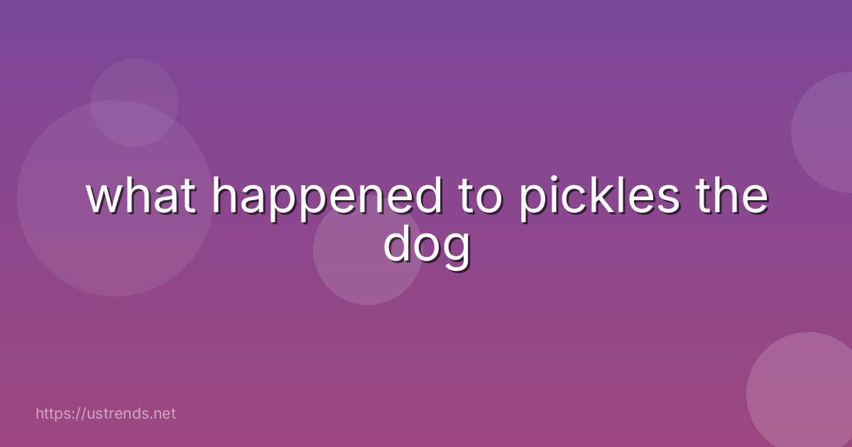 what happened to pickles the dog