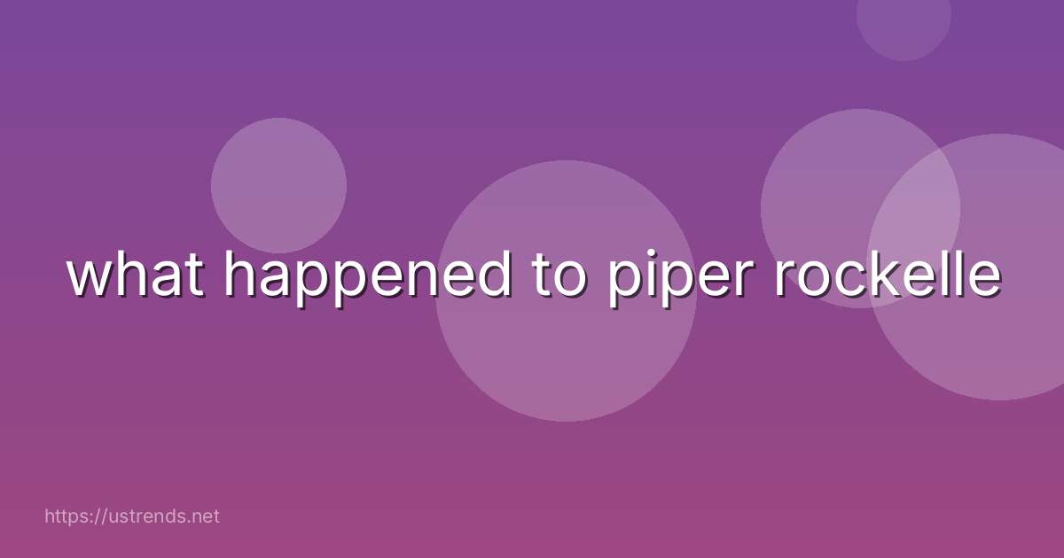 what happened to piper rockelle