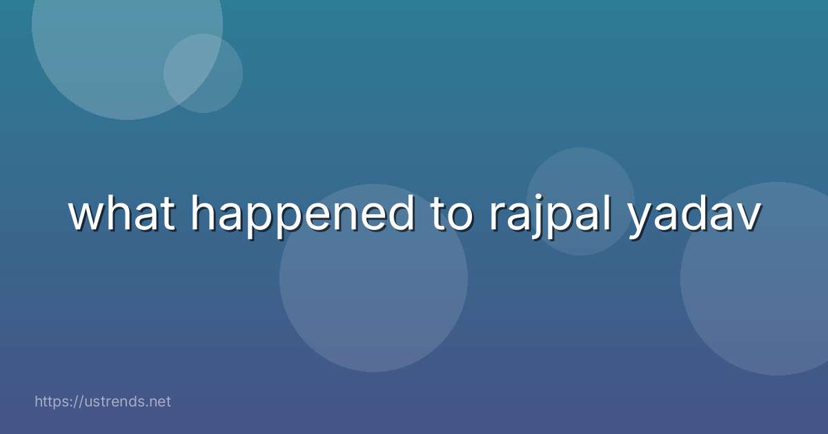 what happened to rajpal yadav