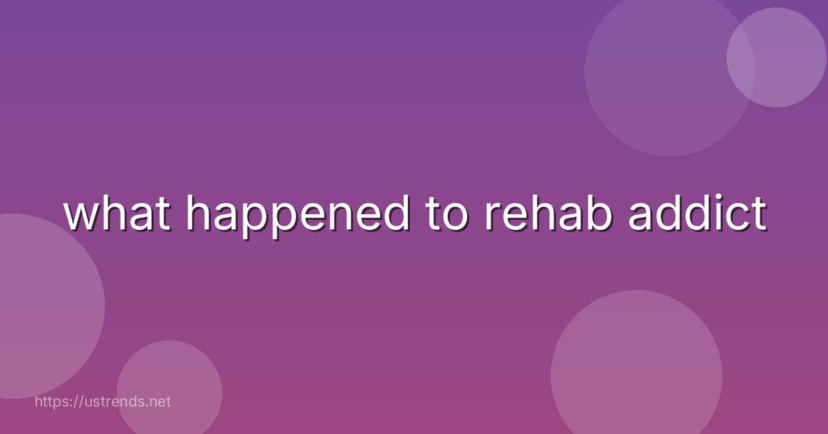 what happened to rehab addict