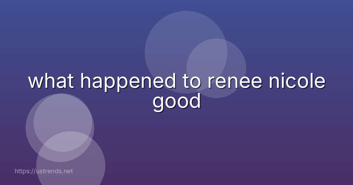 what happened to renee nicole good