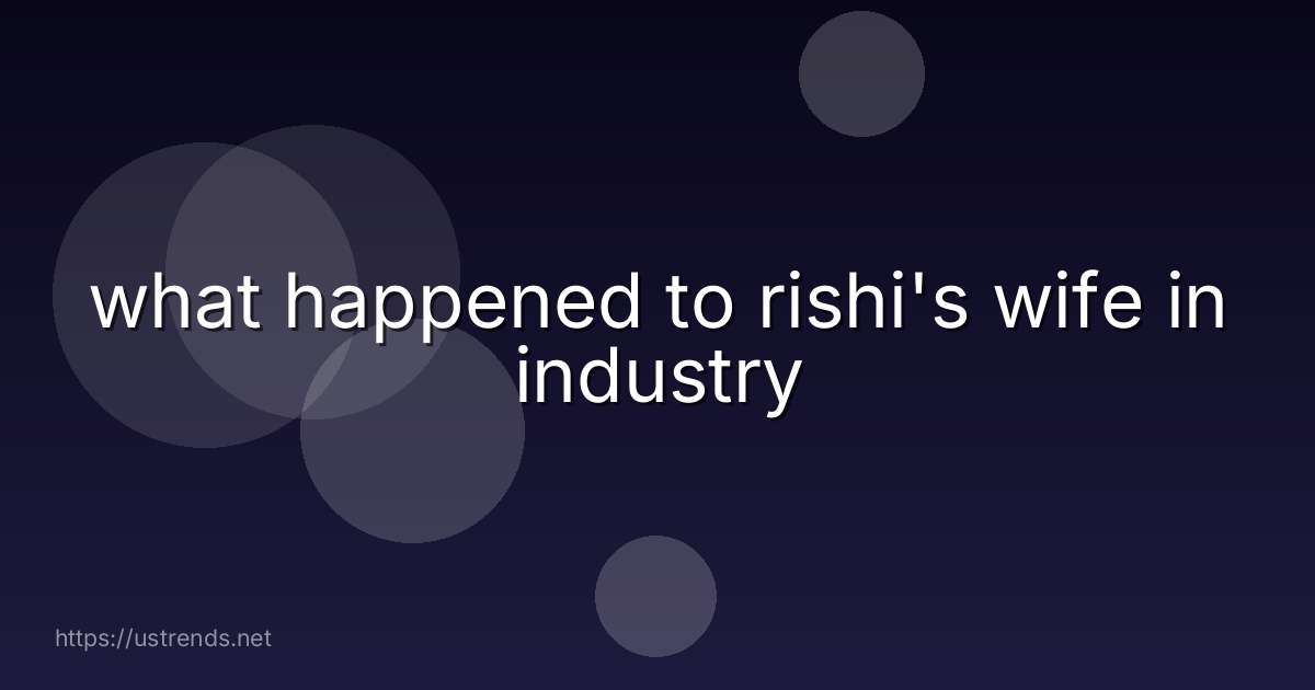 what happened to rishi's wife in industry
