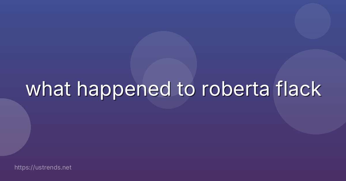 what happened to roberta flack