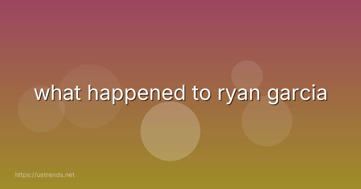 what happened to ryan garcia